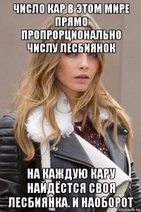 число кар в этом мире прямо пропрорционально числу лесбиянок на каждую кару найдёстся своя лесбиянка. и наоборот
