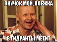 внучок мой, олежка в гидранты метит