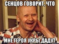 сенцов говорит, что мне героя укры дадут