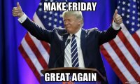 make friday great again