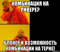 комбинация на ривере? блокер и возможность комбинации на терне!