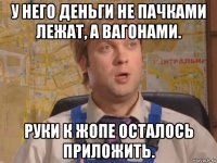 у него деньги не пачками лежат, а вагонами. руки к жопе осталось приложить.