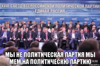  мы не политическая партия мы мем на политическю партию