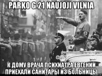 parko g 21 naujoji vilnia к дому врача психиатра евгении приехали санитары из больницы