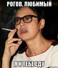 рогов, любимый я к тебе еду