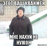 этот ваш кванмён мне нахуй не нужон