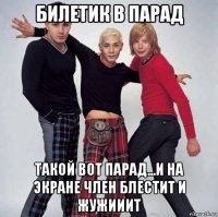 билетик в парад такой вот парад...и на экране член блестит и жужииит