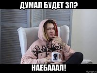 думал будет зп? наебааал!