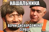 нашальника верни дискордомона сервер