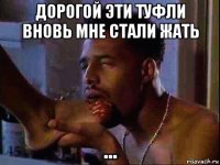 дорогой эти туфли вновь мне стали жать ...