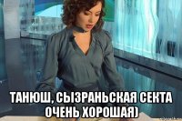  танюш, сызраньская секта очень хорошая)
