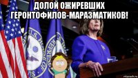 долой ожиревших геронтофилов-маразматиков! 