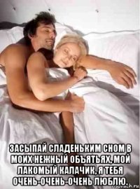  засыпай сладеньким сном в моих нежный объятьях, мой лакомый калачик, я тебя очень-очень-очень люблю.