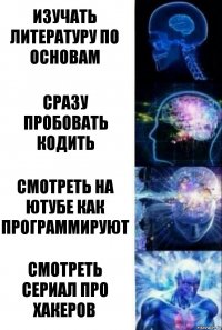 Изучать литературу по основам Сразу пробовать кодить смотреть на ютубе как программируют смотреть сериал про хакеров