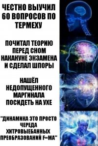 Честно выучил 60 вопросов по термеху Почитал теорию перед сном накануне экзамена и сделал шпоры Нашёл недопущенного маргинала посидеть на ухе "динамика это просто череда хитровыебанных преобразований F=ma"