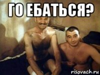 го ебаться? 