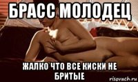 брасс молодец жалко что все киски не бритые