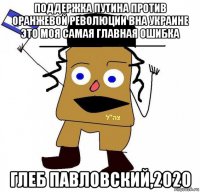 поддержка путина против оранжевой революции вна украине это моя самая главная ошибка глеб павловский,2020