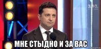  мне стыдно и за вас