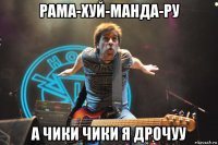 рама-хуй-манда-ру а чики чики я дрочуу
