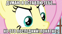 думаю я оставлю тебе.... но это последний! понятно?