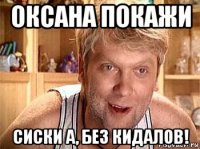 оксана покажи сиски а, без кидалов!