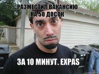 Разместил вакансию на 50 досок    за 10 минут. Expas