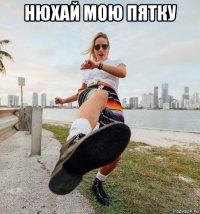 нюхай мою пятку 