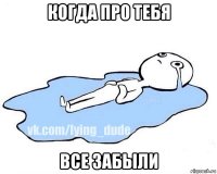 когда про тебя все забыли