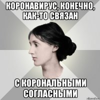 коронавирус, конечно, как-то связан с корональными согласными