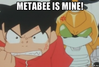 metabee is mine! 