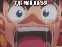 где мой диск? 