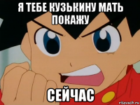я тебе кузькину мать покажу сейчас
