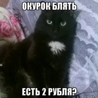 окурок блять есть 2 рубля?