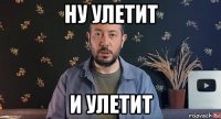 ну улетит и улетит