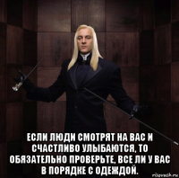  если люди смотрят на вас и счастливо улыбаются, то обязательно проверьте, все ли у вас в порядке с одеждой.