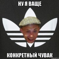 ну я ваще конкретный чувак