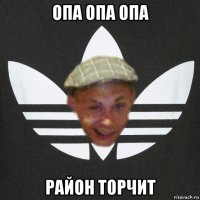 опа опа опа район торчит