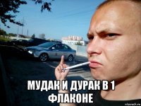  мудак и дурак в 1 флаконе