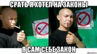 срать я хотел на законы я сам себе закон