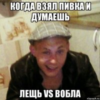 когда взял пивка и думаешь лещь vs вобла
