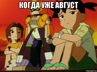 когда уже август 