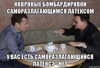 ковровые бомбардировки саморазлагающимся латексом у вас есть саморазлагающийся латекс? - нет