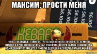 максим, прости меня но я с тобой даже тайно встречаться не могу. просто ты за мной гнался и я решил пошутить над тобой. посмотри на мои снимки, там одни девки, потому что я люблю девушек и создаю только их, а еще геев.