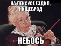 на лексусе ездил, нищеброд небось