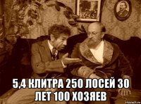  5,4 клитра 250 лосей 30 лет 100 хозяев