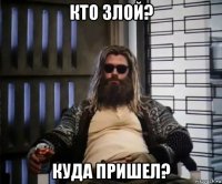 кто злой? куда пришел?