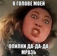 в голове моей опилки да-да-да мразь