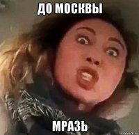 до москвы мразь