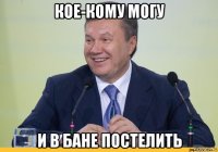 кое-кому могу и в бане постелить